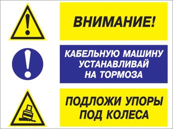 Кз 77 внимание - кабельную машину устанавливай на тормоза, подложи упоры под колеса. (пластик, 600х400 мм) - Знаки безопасности - Комбинированные знаки безопасности - Магазин охраны труда ohranatruda-shop.ru